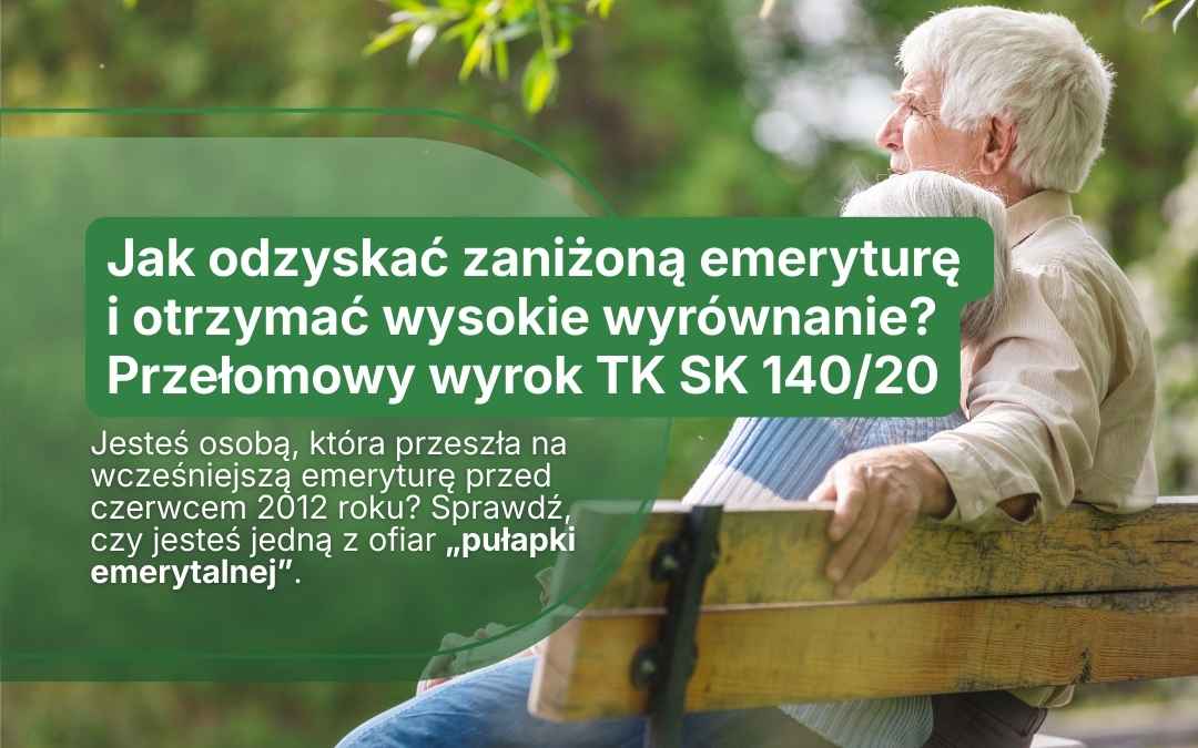 Jak odzyskać zaniżoną emeryturę i otrzymać wysokie wyrównanie? Przełomowy wyrok TK SK 140/20