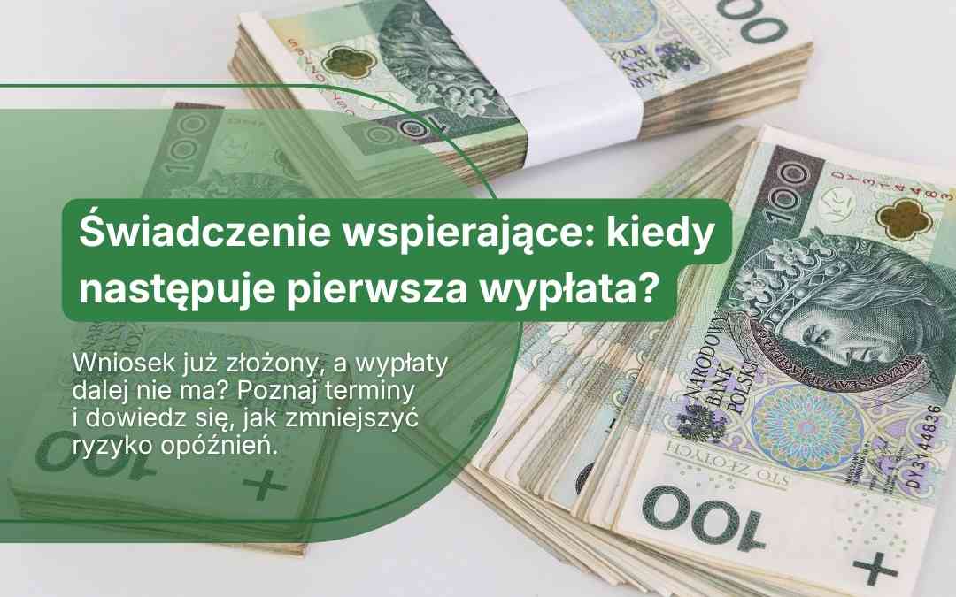 Banknoty 100 zł z napisem: Świadczenie wspierające – kiedy pierwsza wypłata i jak uniknąć opóźnień.